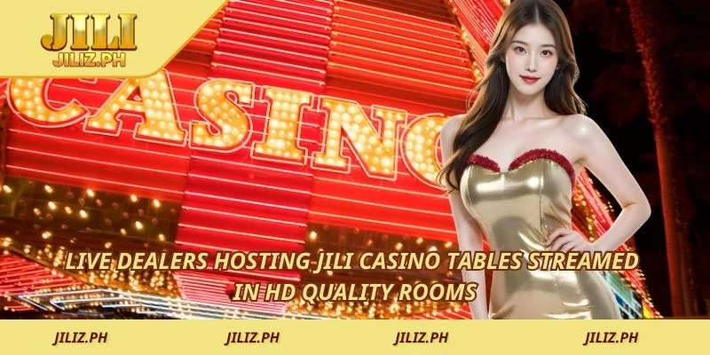 Live dealers hosting JILI casino tables streamed in HD quality rooms