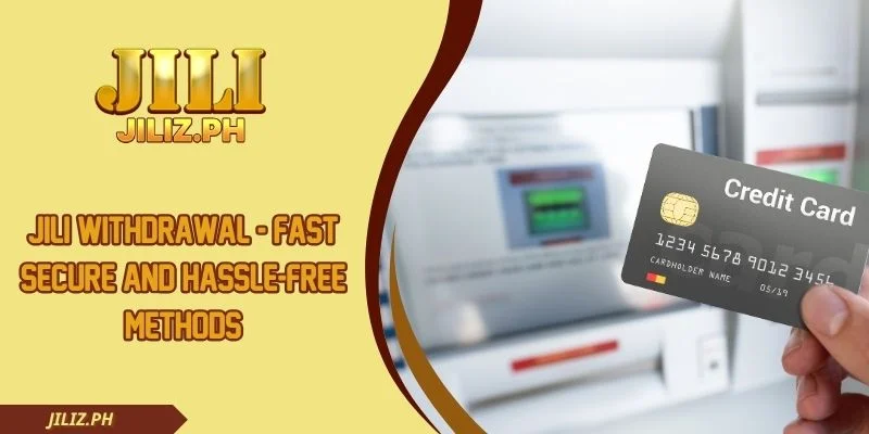 Jili Withdrawal - Fast Secure And Hassle-Free Methods
