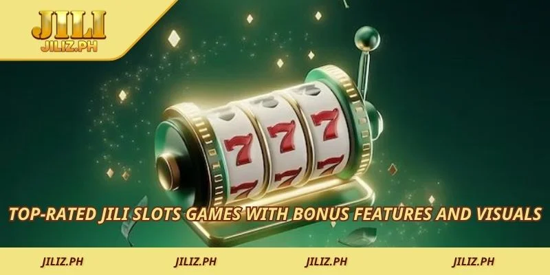 Top-rated JILI slots games with bonus features and visuals