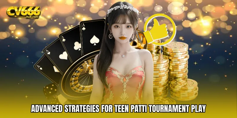 Advanced Strategies for Teen Patti tournament play